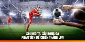 Soi Kèo Tài Xỉu Bóng Đá – Phân Tích Để Chiến Thắng Lớn