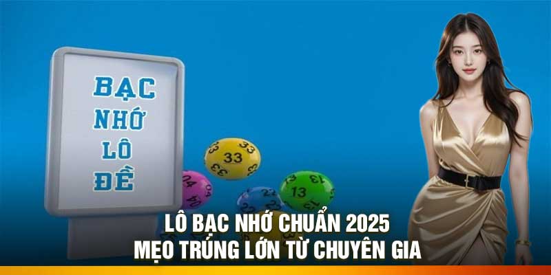 Lô Bạc Nhớ Chuẩn 2025 – Mẹo Trúng Lớn Từ Chuyên Gia